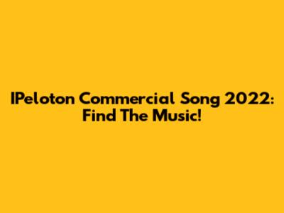 IPeloton Commercial Song 2022: Find The Music!