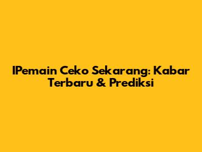 IPemain Ceko Sekarang: Kabar Terbaru & Prediksi