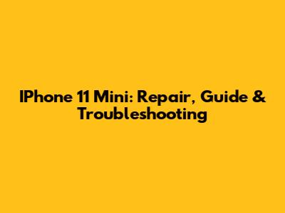 IPhone 11 Mini: Repair, Guide & Troubleshooting