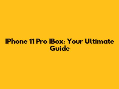 IPhone 11 Pro IBox: Your Ultimate Guide