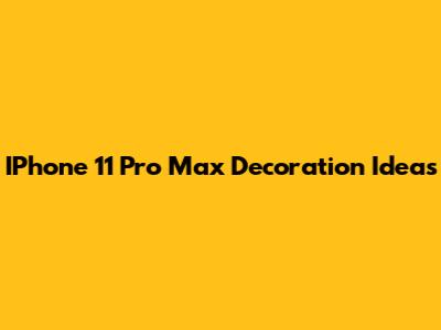 IPhone 11 Pro Max Decoration Ideas