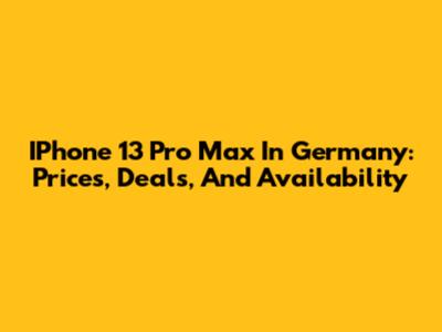 IPhone 13 Pro Max In Germany: Prices, Deals, And Availability