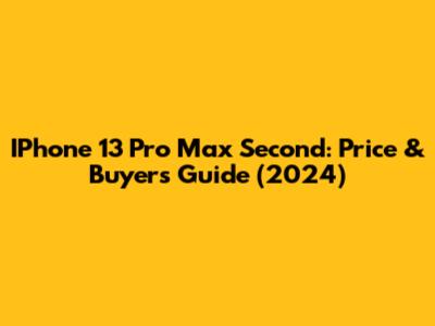 IPhone 13 Pro Max Second: Price & Buyer's Guide (2024)