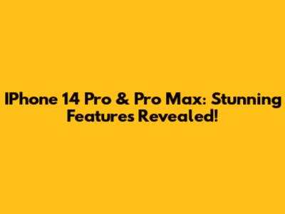 IPhone 14 Pro & Pro Max: Stunning Features Revealed!