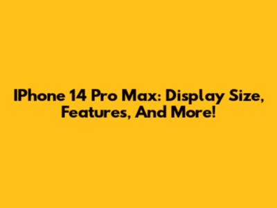 IPhone 14 Pro Max: Display Size, Features, And More!