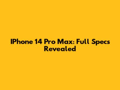 IPhone 14 Pro Max: Full Specs Revealed