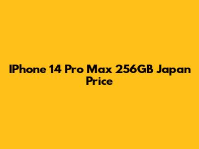 IPhone 14 Pro Max 256GB Japan Price