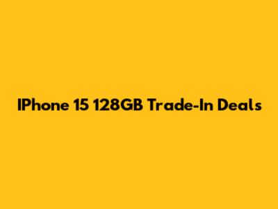IPhone 15 128GB Trade-In Deals