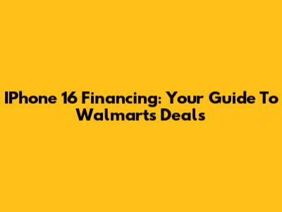 IPhone 16 Financing: Your Guide To Walmart's Deals