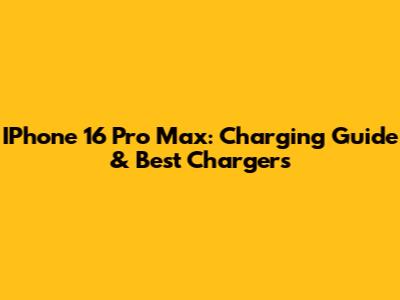 IPhone 16 Pro Max: Charging Guide & Best Chargers