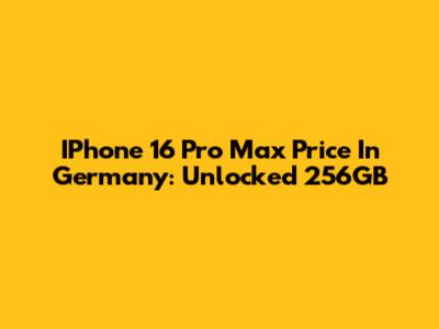 IPhone 16 Pro Max Price In Germany: Unlocked 256GB