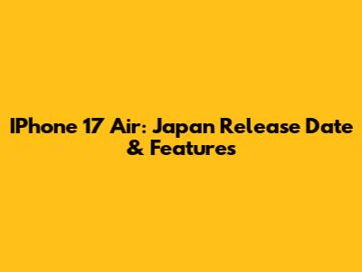 IPhone 17 Air: Japan Release Date & Features