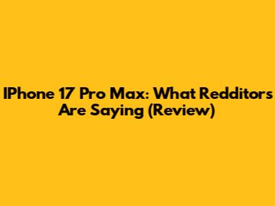 IPhone 17 Pro Max: What Redditors Are Saying (Review)