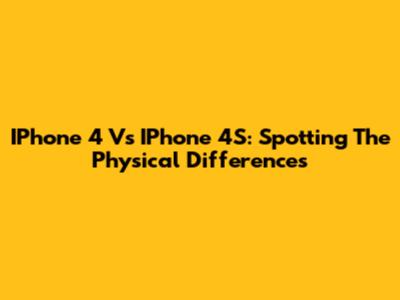 IPhone 4 Vs IPhone 4S: Spotting The Physical Differences