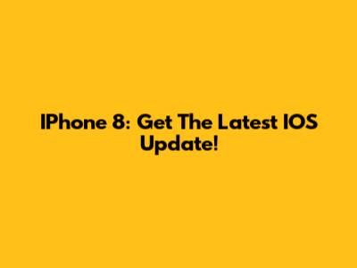 IPhone 8: Get The Latest IOS Update!