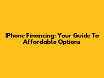 IPhone Financing: Your Guide To Affordable Options