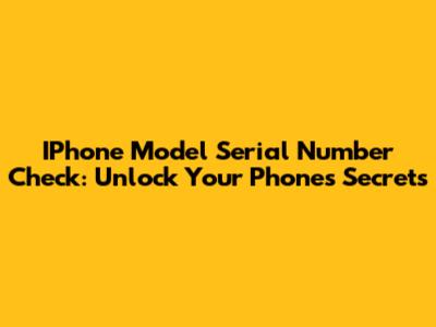 IPhone Model Serial Number Check: Unlock Your Phone's Secrets