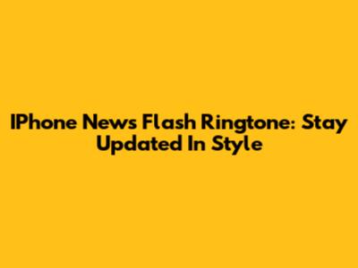 IPhone News Flash Ringtone: Stay Updated In Style