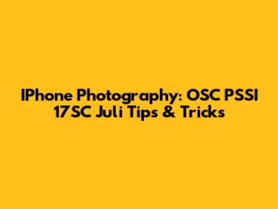 IPhone Photography: OSC PSSI 17SC Juli Tips & Tricks