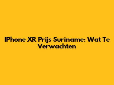IPhone XR Prijs Suriname: Wat Te Verwachten