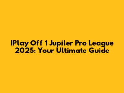 IPlay Off 1 Jupiler Pro League 2025: Your Ultimate Guide