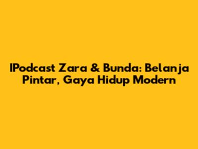 IPodcast Zara & Bunda: Belanja Pintar, Gaya Hidup Modern