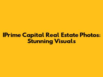 IPrime Capital Real Estate Photos: Stunning Visuals