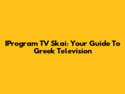 IProgram TV Skai: Your Guide To Greek Television
