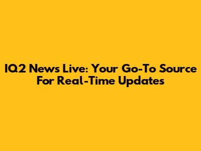IQ2 News Live: Your Go-To Source For Real-Time Updates