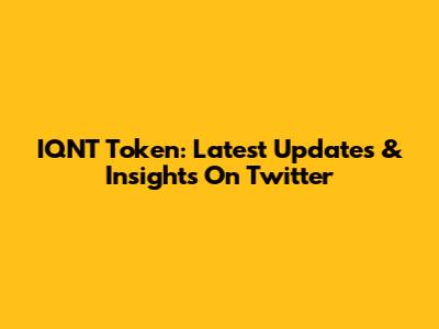 IQNT Token: Latest Updates & Insights On Twitter