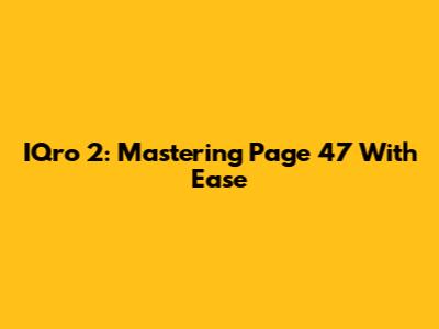 IQro 2: Mastering Page 47 With Ease