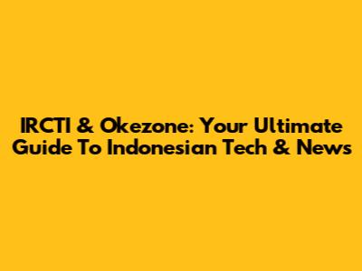 IRCTI & Okezone: Your Ultimate Guide To Indonesian Tech & News
