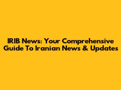 IRIB News: Your Comprehensive Guide To Iranian News & Updates