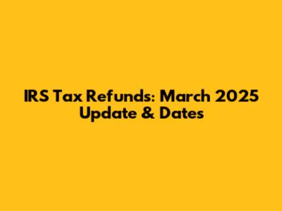 IRS Tax Refunds: March 2025 Update & Dates