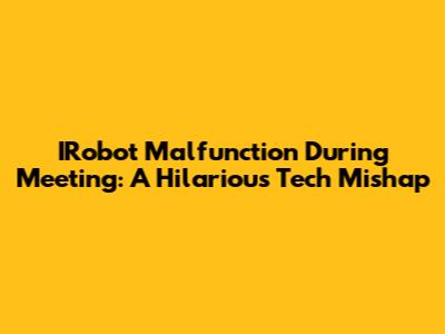 IRobot Malfunction During Meeting: A Hilarious Tech Mishap