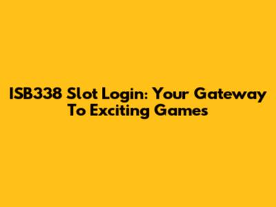 ISB338 Slot Login: Your Gateway To Exciting Games