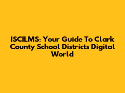 ISCILMS: Your Guide To Clark County School District's Digital World