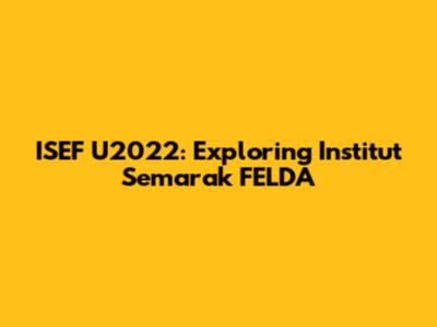 ISEF U2022: Exploring Institut Semarak FELDA