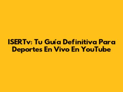 ISERTv: Tu Guía Definitiva Para Deportes En Vivo En YouTube