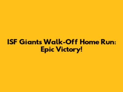 ISF Giants' Walk-Off Home Run: Epic Victory!