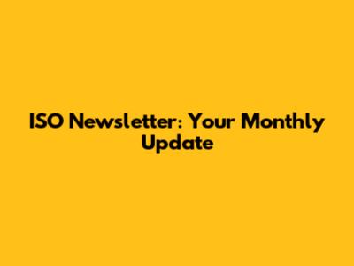 ISO Newsletter: Your Monthly Update