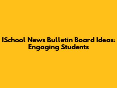ISchool News Bulletin Board Ideas: Engaging Students