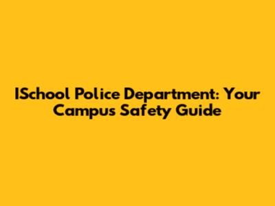 ISchool Police Department: Your Campus Safety Guide