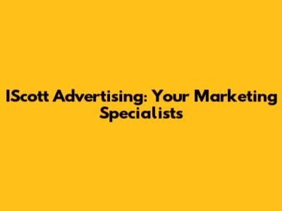IScott Advertising: Your Marketing Specialists
