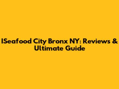 ISeafood City Bronx NY: Reviews & Ultimate Guide
