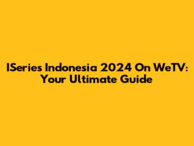 ISeries Indonesia 2024 On WeTV: Your Ultimate Guide