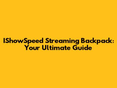 IShowSpeed Streaming Backpack: Your Ultimate Guide