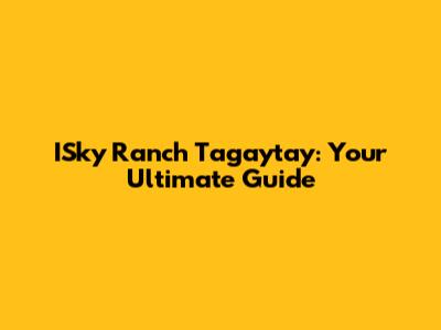 ISky Ranch Tagaytay: Your Ultimate Guide