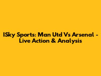ISky Sports: Man Utd Vs Arsenal - Live Action & Analysis
