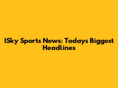 ISky Sports News: Today's Biggest Headlines